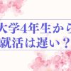 大学4年生から就活では遅い? 24卒のための最短就活メソッド